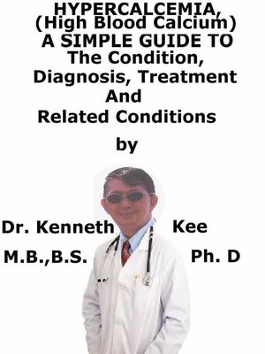 cover image of Hypercalcemia, (High Blood Calcium) a Simple Guide to the Condition, Diagnosis, Treatment and Related Conditions